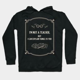 I'm not a teacher, but i can explain things to you Hoodie